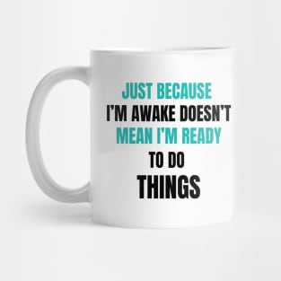 Just Because I'm Awake Doesn't Mean I'm Ready To Do Things. Light Blue and Black characters. Mug